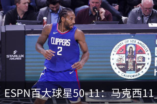 ESPN百大球星50-11：马克西11 库里12 KD13 老詹18 哈登32 大帝41
